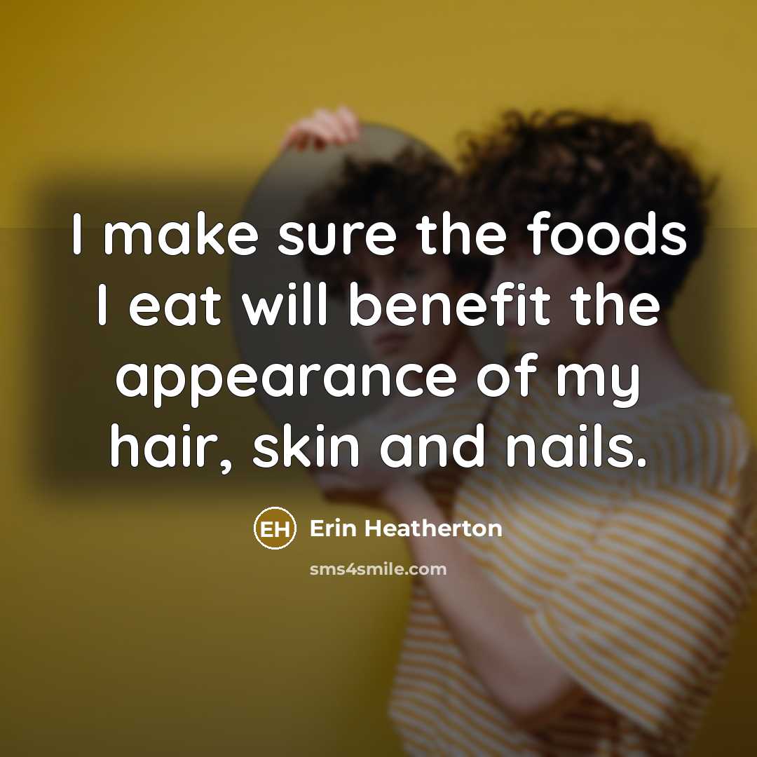 “I make sure the foods I eat will benefit the…” quote by Erin Heatherton
