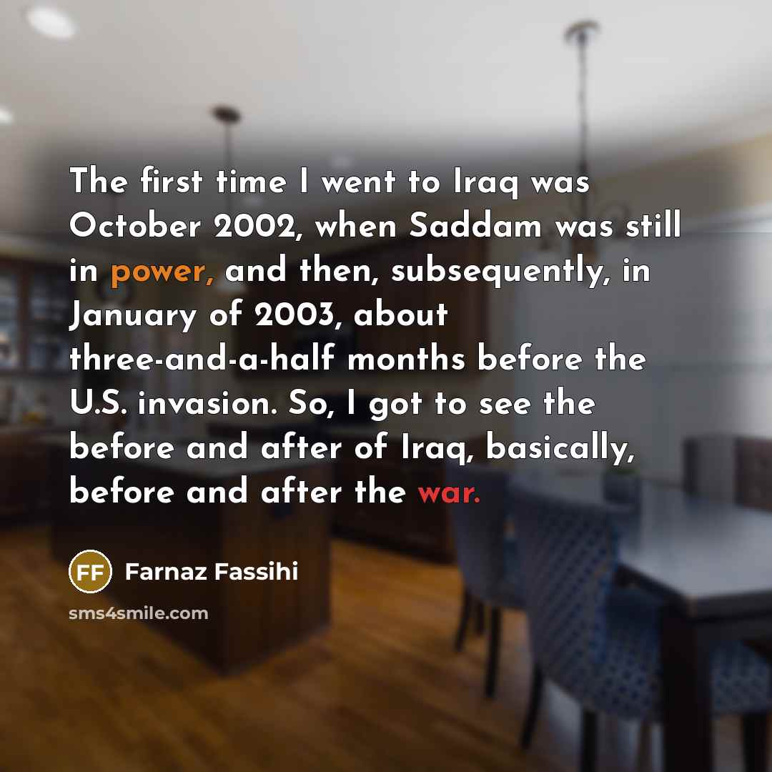 “The first time I went to Iraq was October 2002,…” quote by Farnaz Fassihi