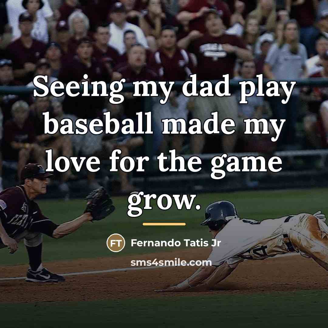 “Seeing my dad play baseball made my love for the…” quote by Fernando Tatis Jr