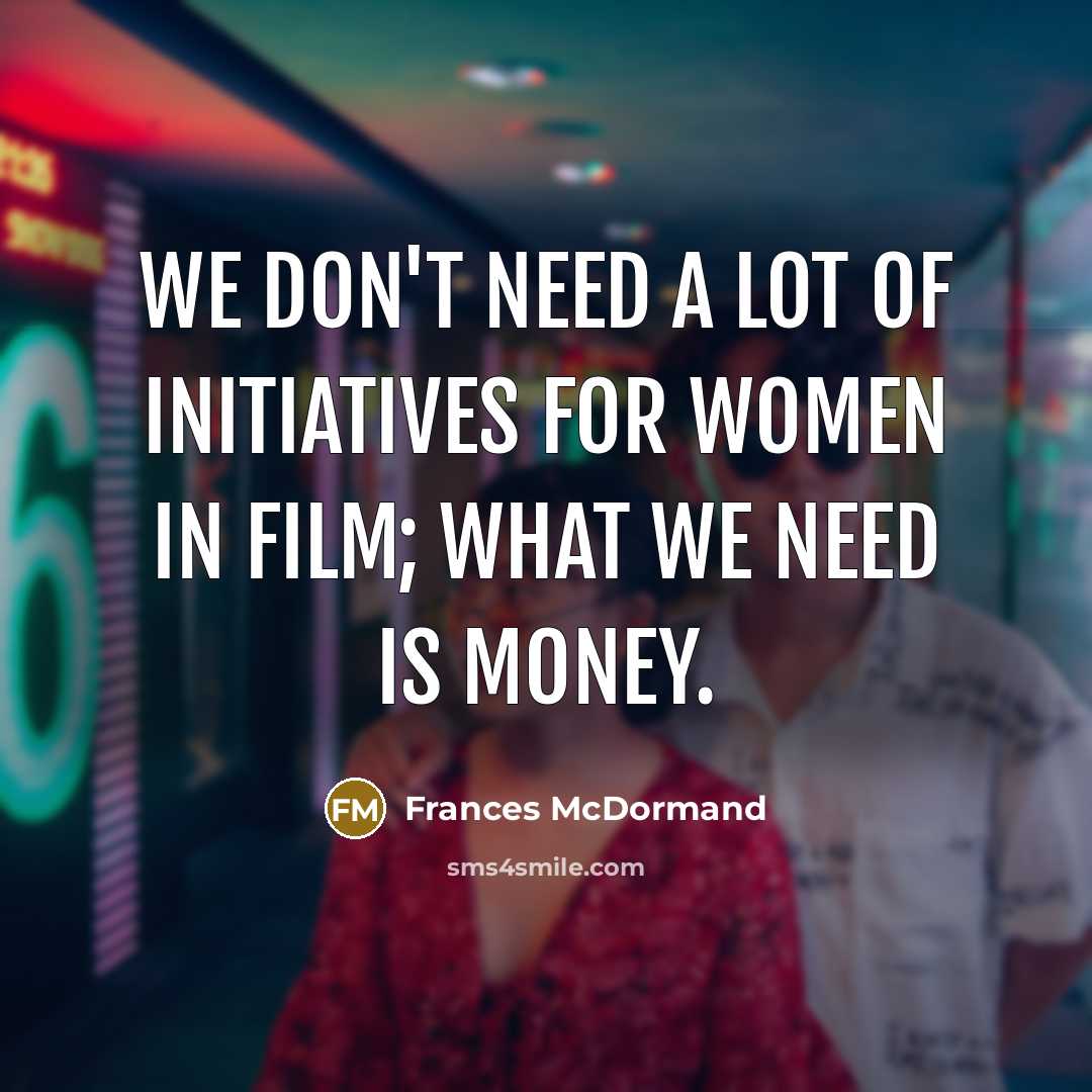 “We don't need a lot of initiatives for women in…” quote by Frances McDormand