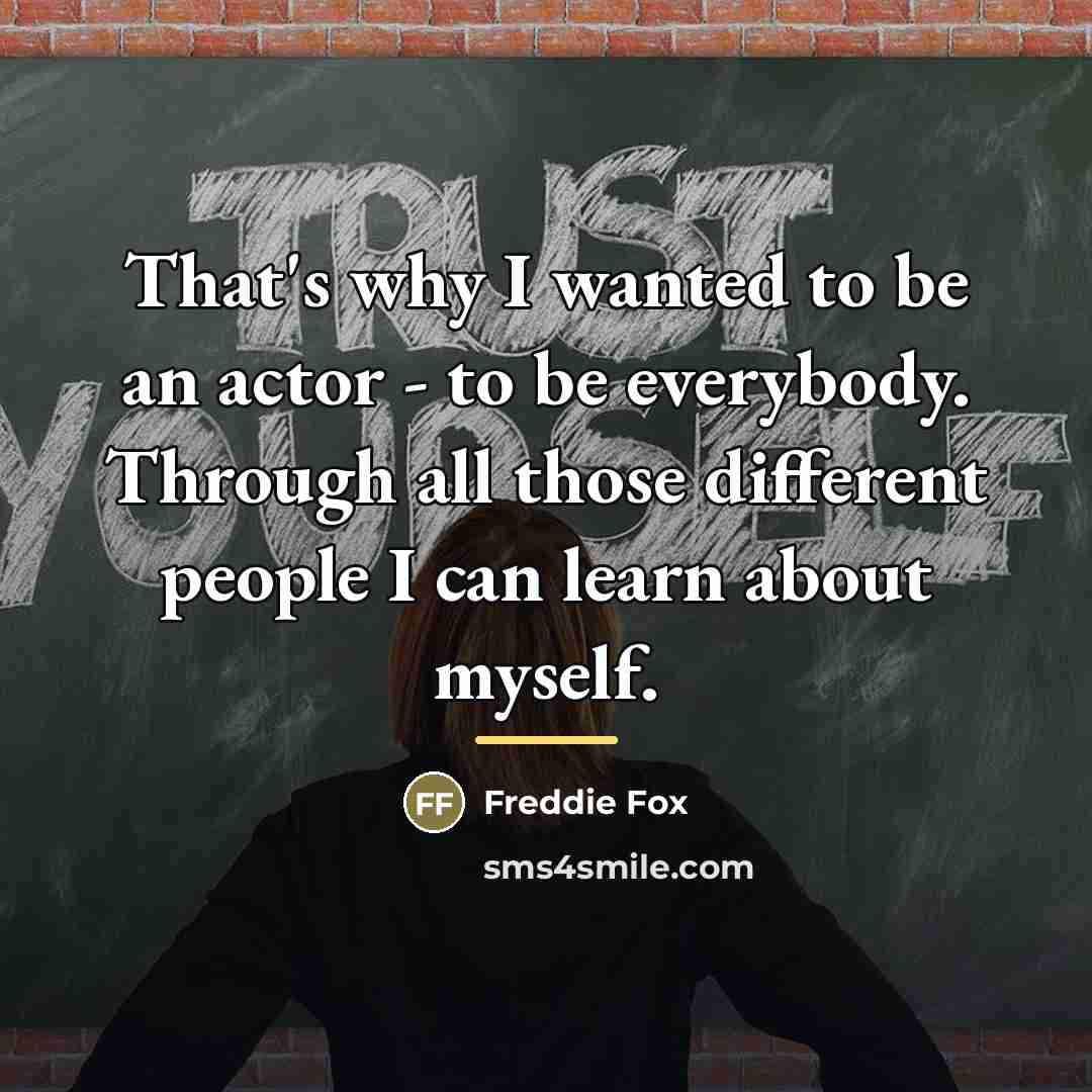 “That's why I wanted to be an actor - to…” quote by Freddie Fox