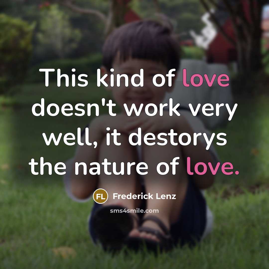 “This kind of love doesn't work very well, it destorys…” quote by Frederick Lenz