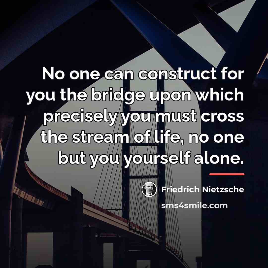 “No one can construct for you the bridge upon which…” quote by Friedrich Nietzsche