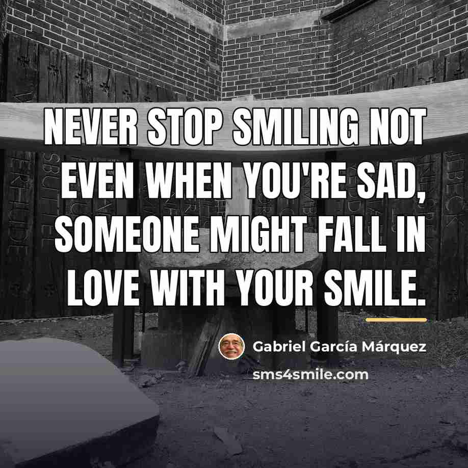 “Never stop smiling not even when you're sad, someone might…” quote by Gabriel Garcia Marquez