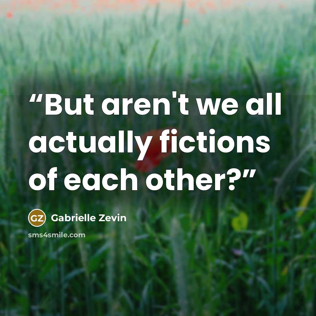 “But aren't we all actually fictions of each other?” quote by Gabrielle Zevin