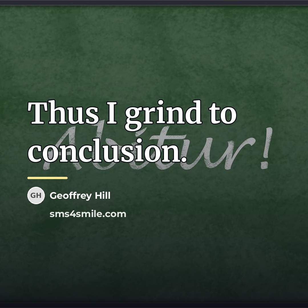 “Thus I grind to conclusion.…” quote by Geoffrey Hill