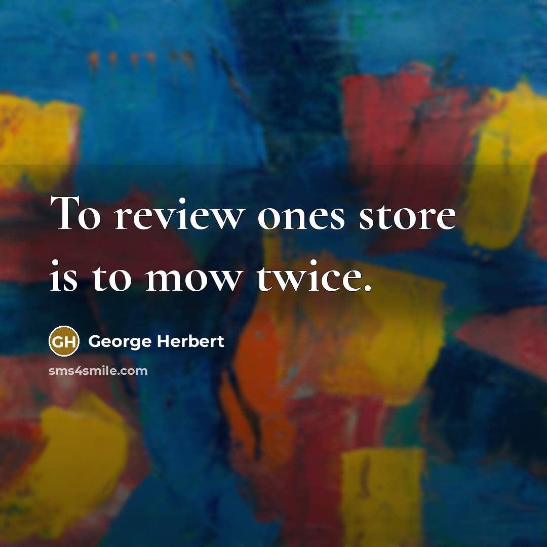 “To review ones store is to mow twice.…” quote by George Herbert