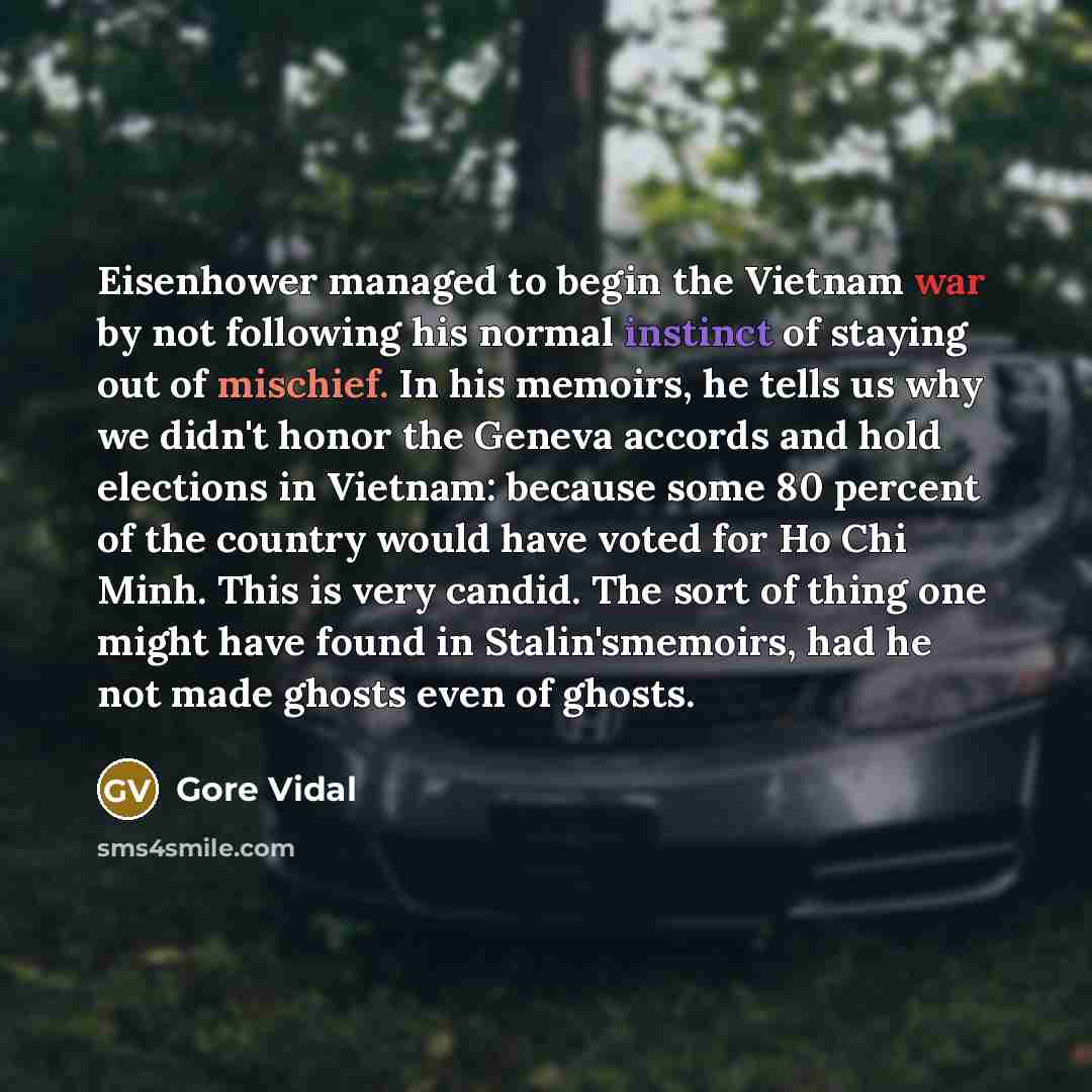 “Eisenhower managed to begin the Vietnam war by not following…” quote by Gore Vidal