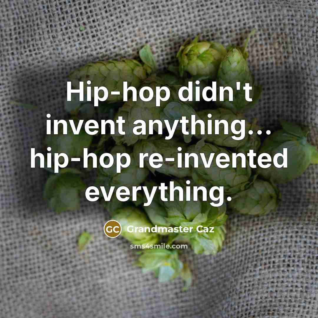 “Hip-hop didn't invent anything… hip-hop re-invented everything.…” quote by Grandmaster Caz