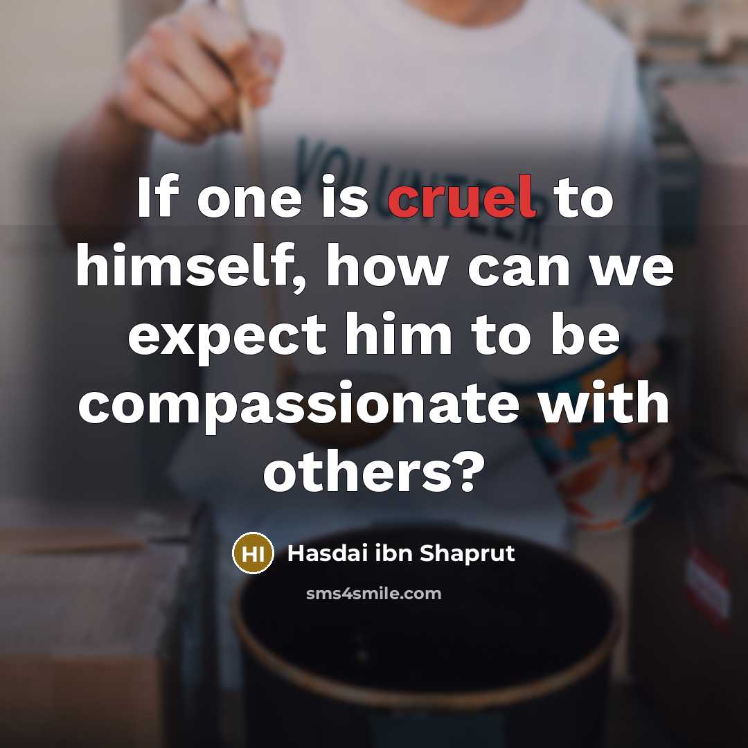 “If one is cruel to himself, how can we expect…” quote by Hasdai ibn Shaprut