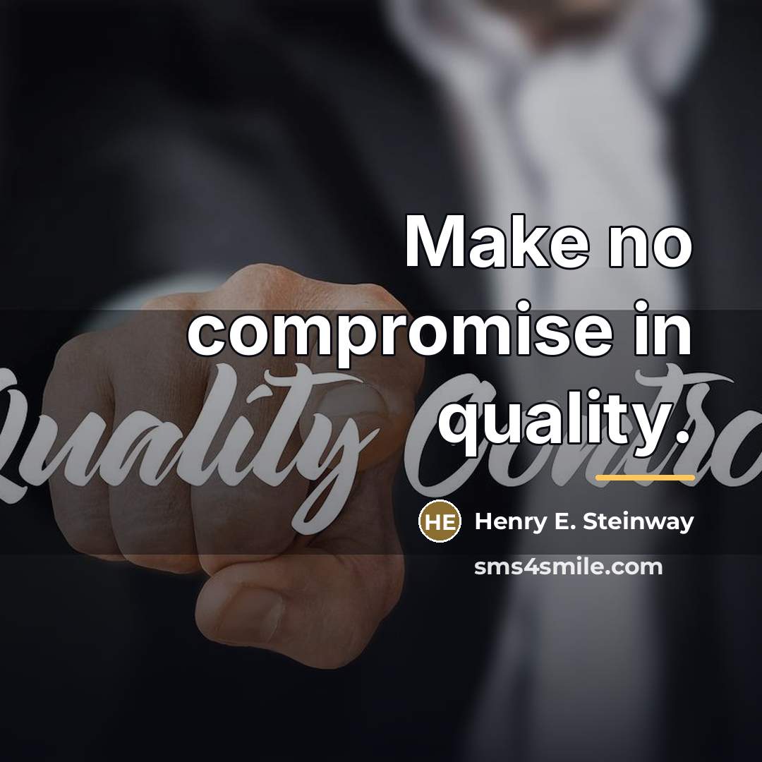“Make no compromise in quality.…” quote by Henry E. Steinway