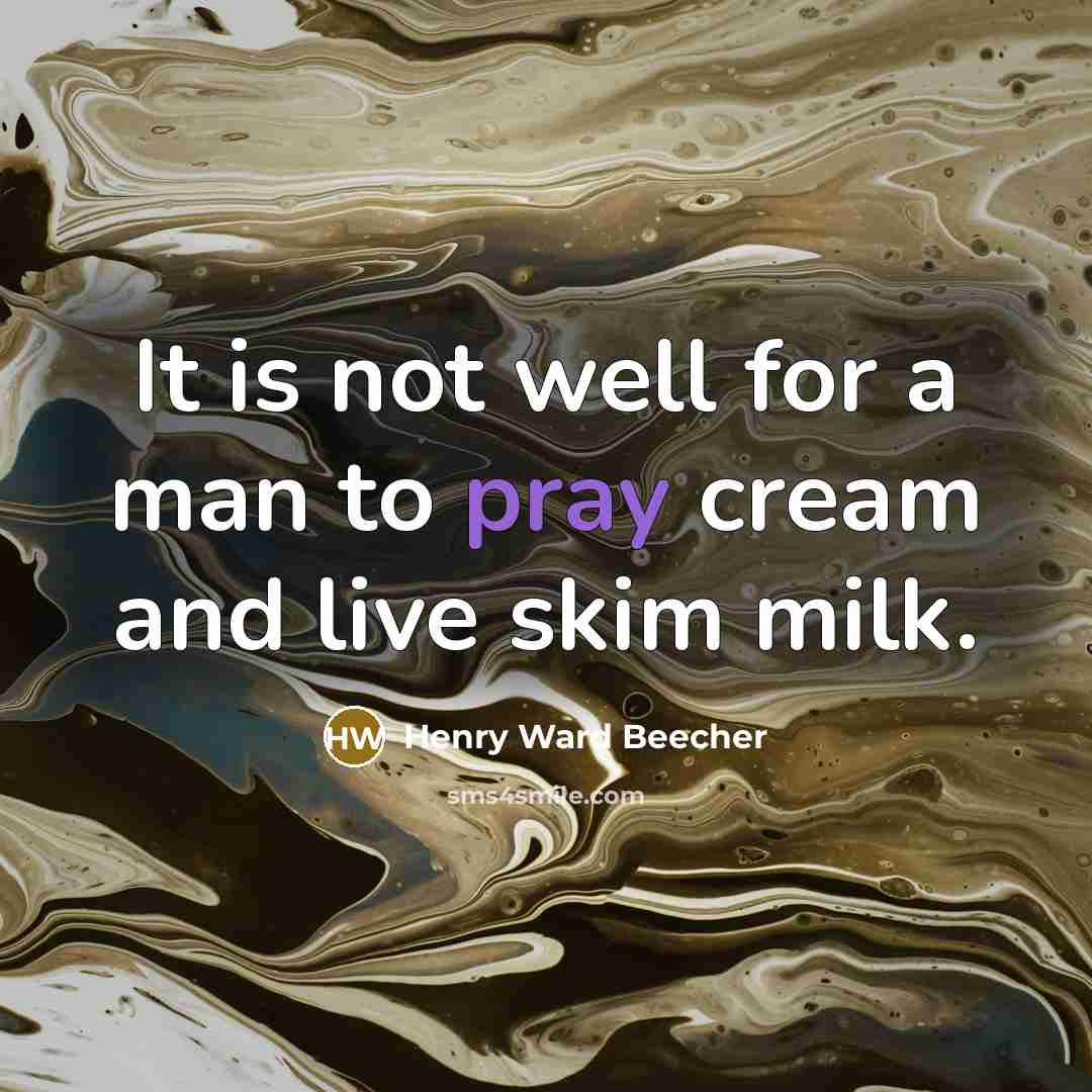 “It is not well for a man to pray cream…” quote by Henry Ward Beecher