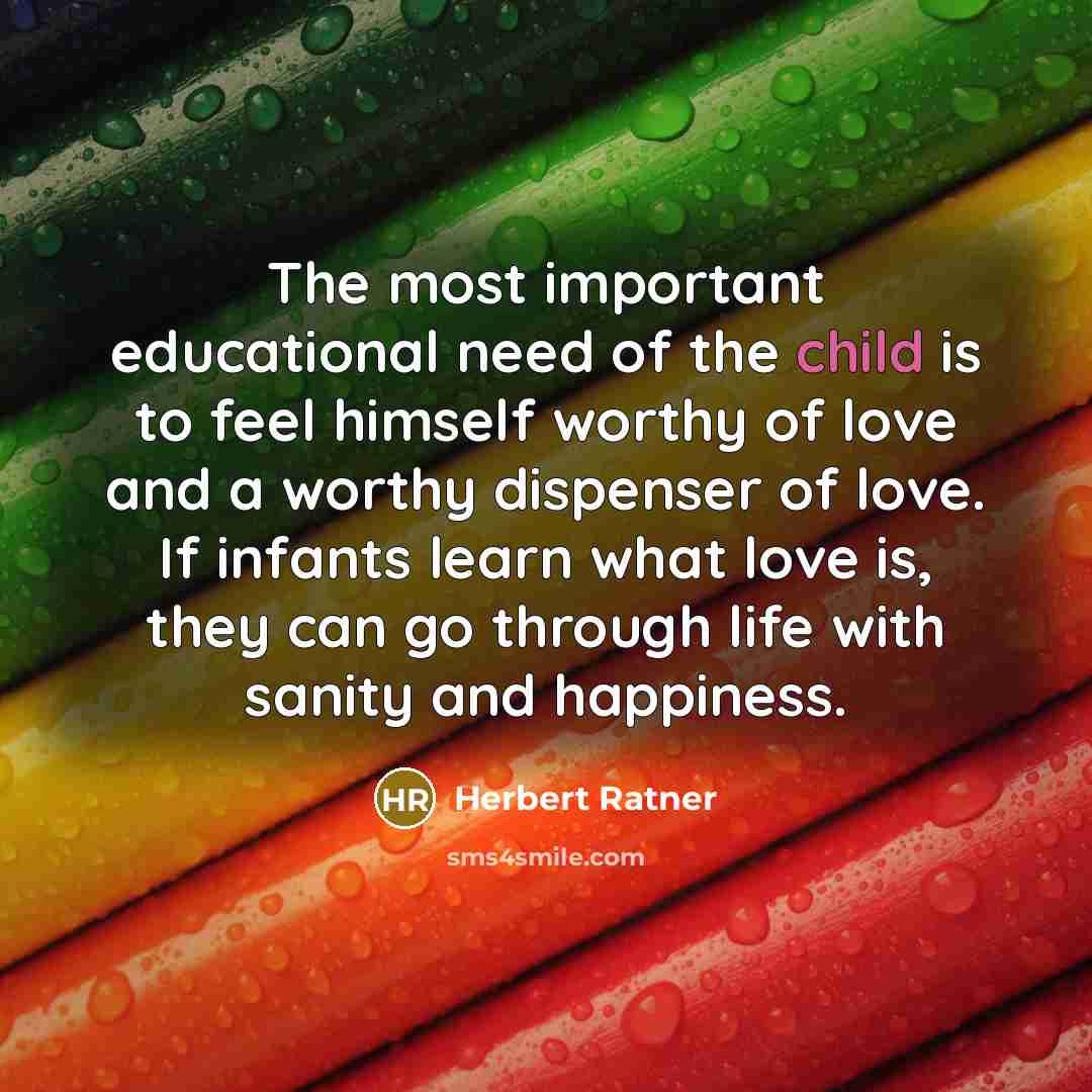 “The most important educational need of the child is to…” quote by Herbert Ratner