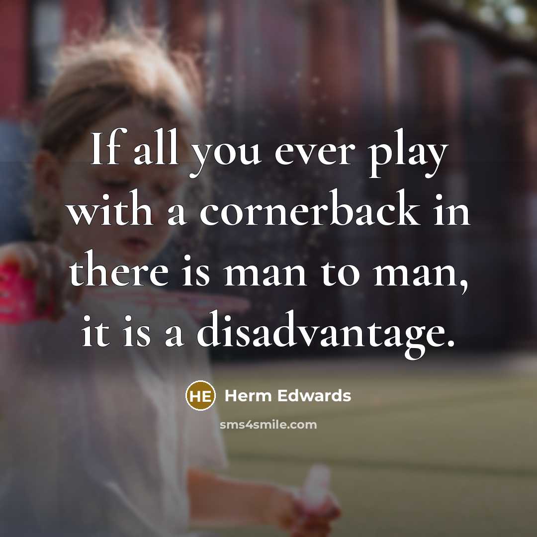 “If all you ever play with a cornerback in there…” quote by Herm Edwards