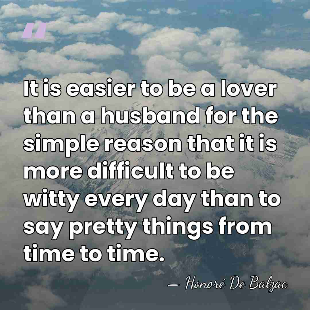 It is easier to be a lover than a husband for the&hellip; - HonorÈ De Balzac