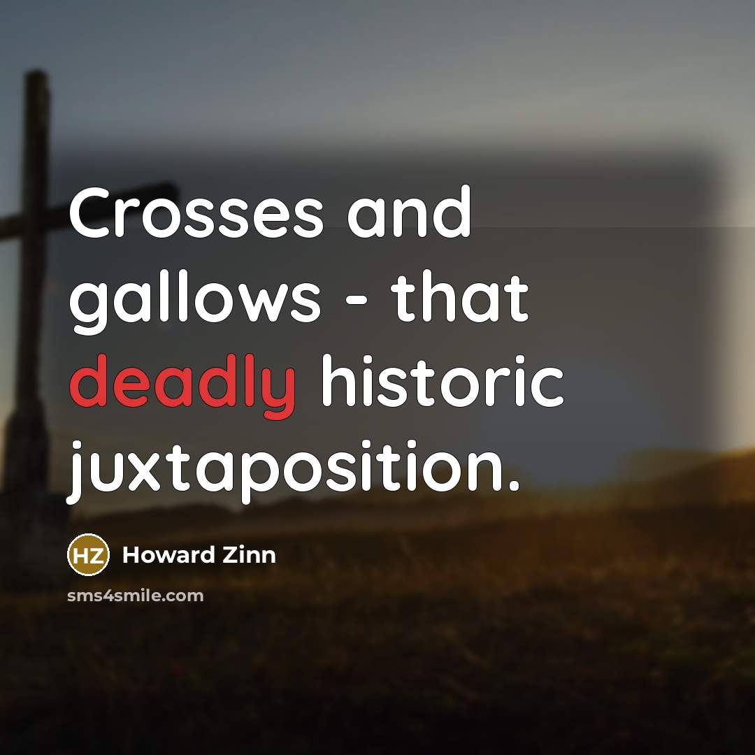 “Crosses and gallows - that deadly historic juxtaposition.…” quote by Howard Zinn