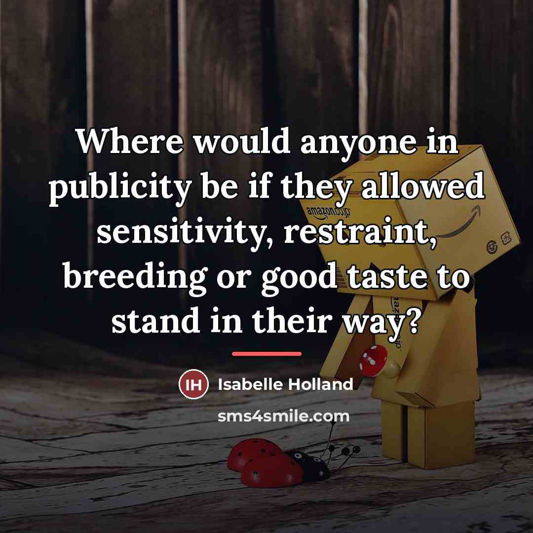 “Where would anyone in publicity be if they allowed sensitivity,…” quote by Isabelle Holland