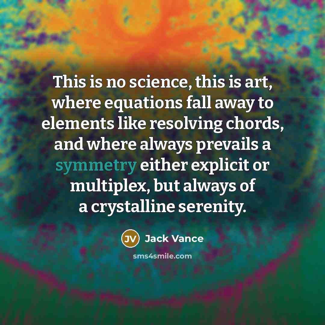 “This is no science, this is art, where equations fall…” quote by Jack Vance