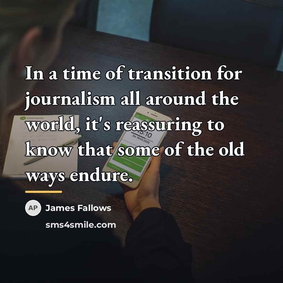 “In a time of transition for journalism all around the…” quote by James Fallows