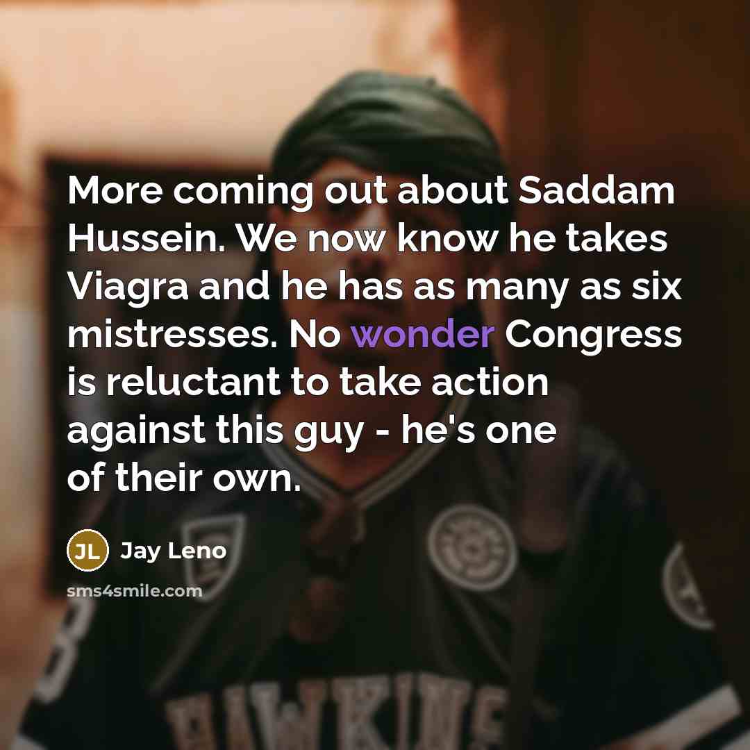 “More coming out about Saddam Hussein. We now know he…” quote by Jay Leno