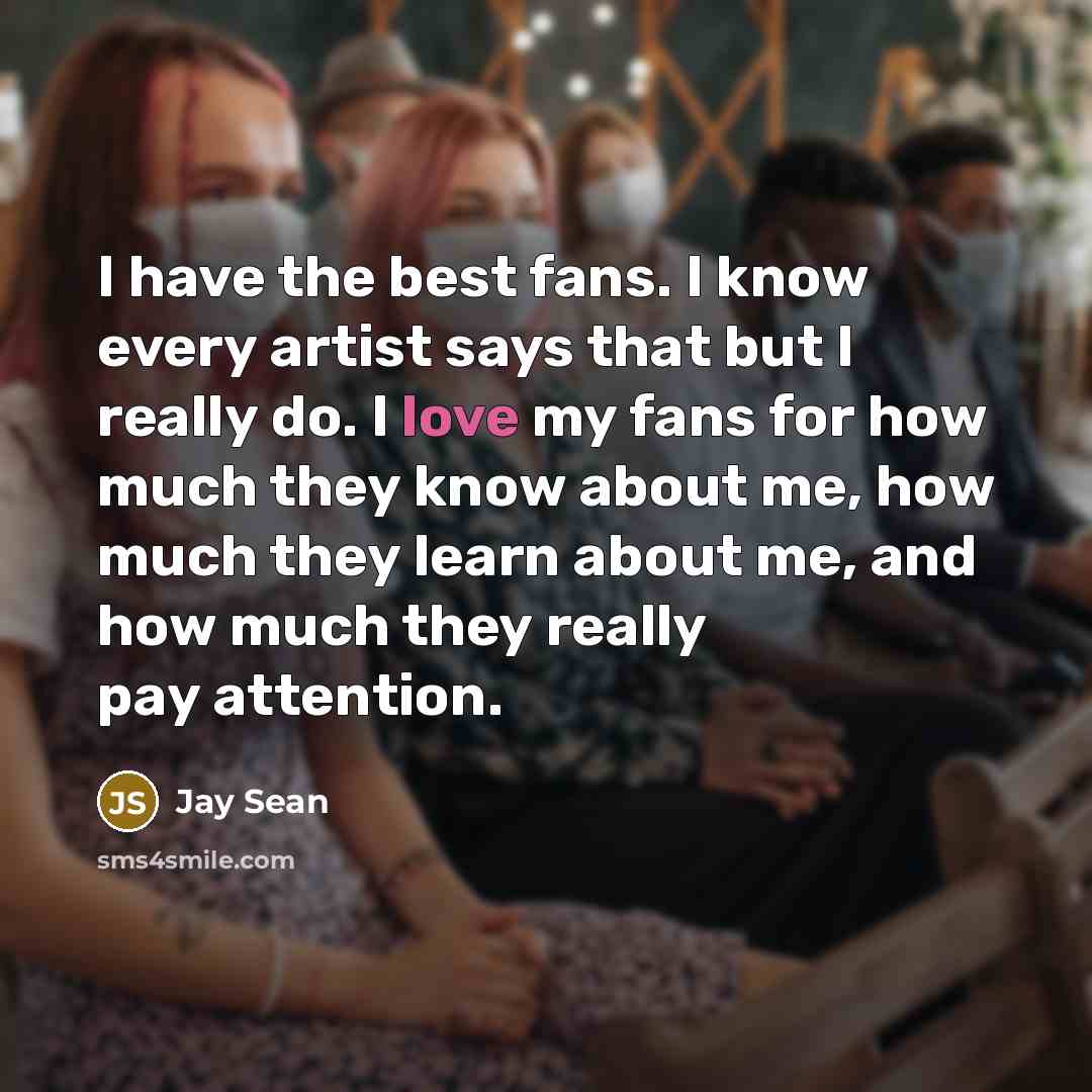 “I have the best fans. I know every artist says…” quote by Jay Sean