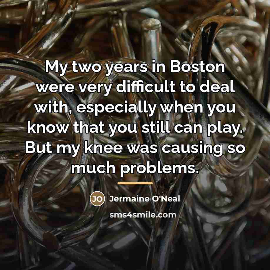 “My two years in Boston were very difficult to deal…” quote by Jermaine O'Neal