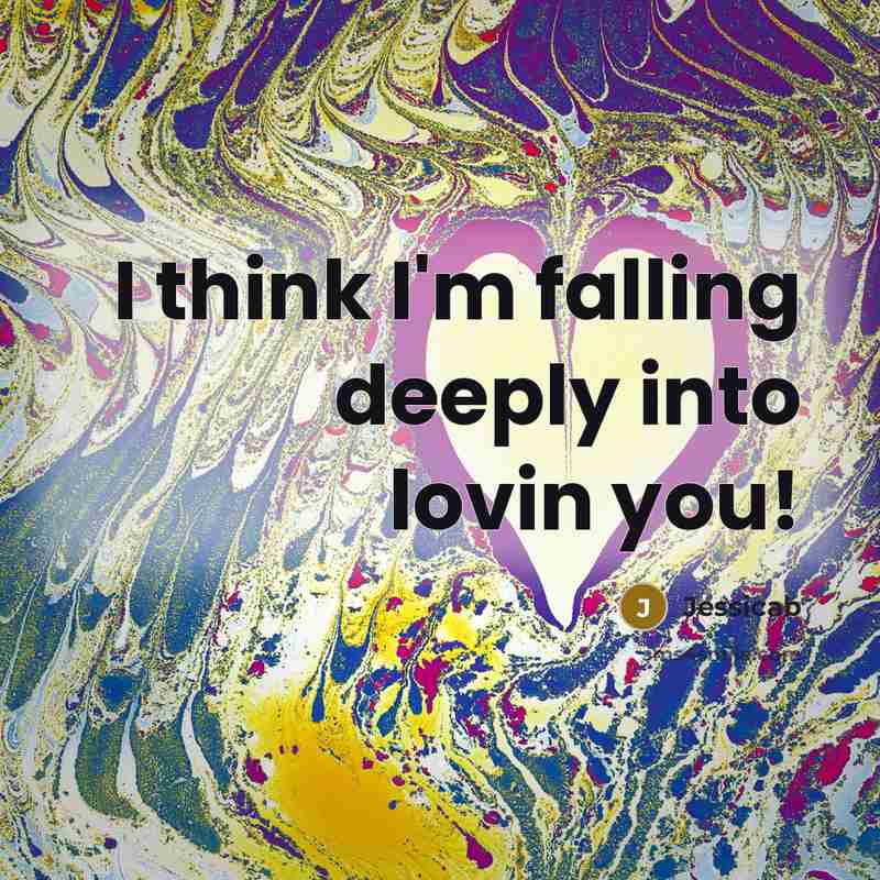 “I think I'm falling deeply into lovin you!” quote by Jessicab