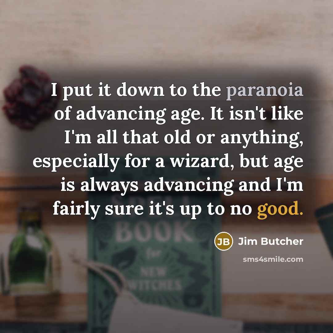 “I put it down to the paranoia of advancing age.…” quote by Jim Butcher