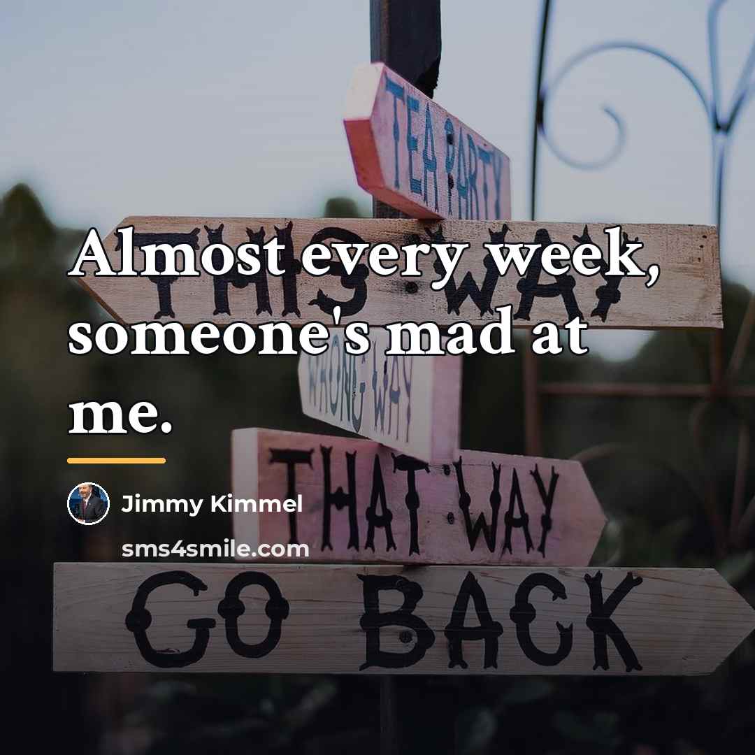 “Almost every week, someone's mad at me.…” quote by Jimmy Kimmel