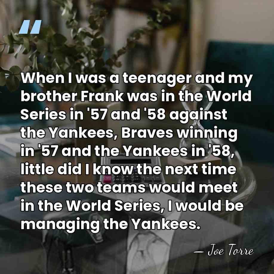 When I was a teenager and my brother Frank was in the&hellip; - Joe Torre