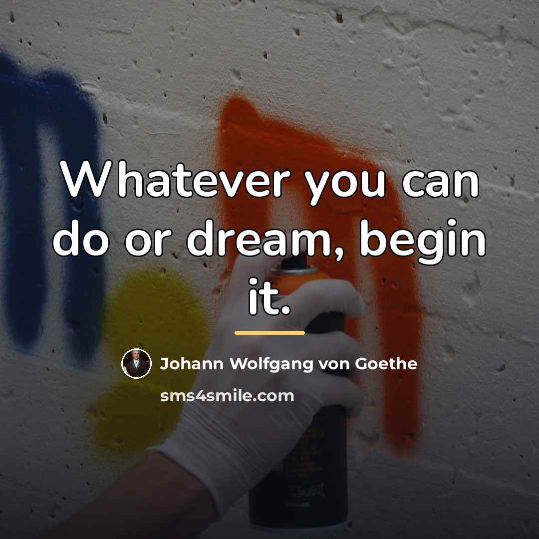 “Whatever you can do or dream, begin it.…” quote by Johann Wolfgang von Goethe