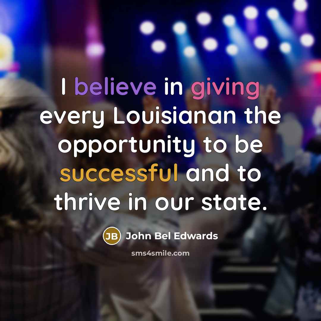 “I believe in giving every Louisianan the opportunity to be…” quote by John Bel Edwards