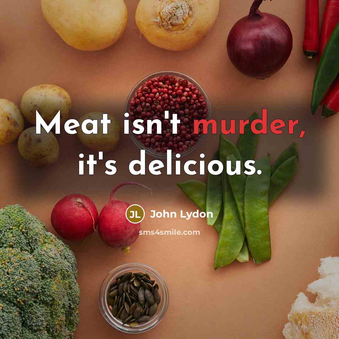 “Meat isn't murder, it's delicious.” quote by John Lydon