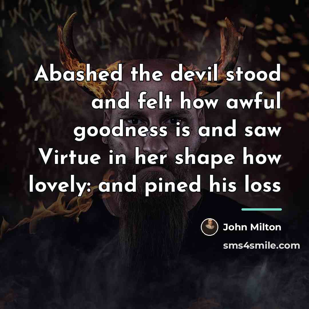 “Abashed the devil stood and felt how awful goodness is…” quote by John Milton