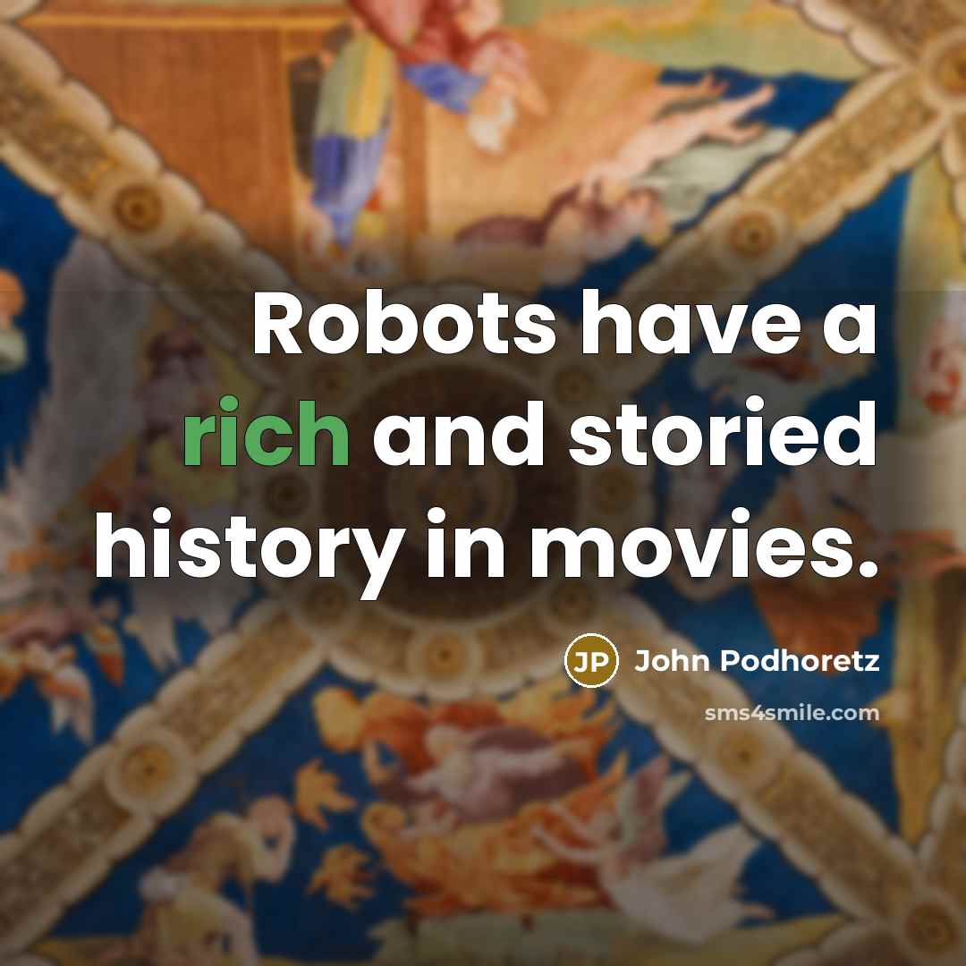 “Robots have a rich and storied history in movies.…” quote by John Podhoretz