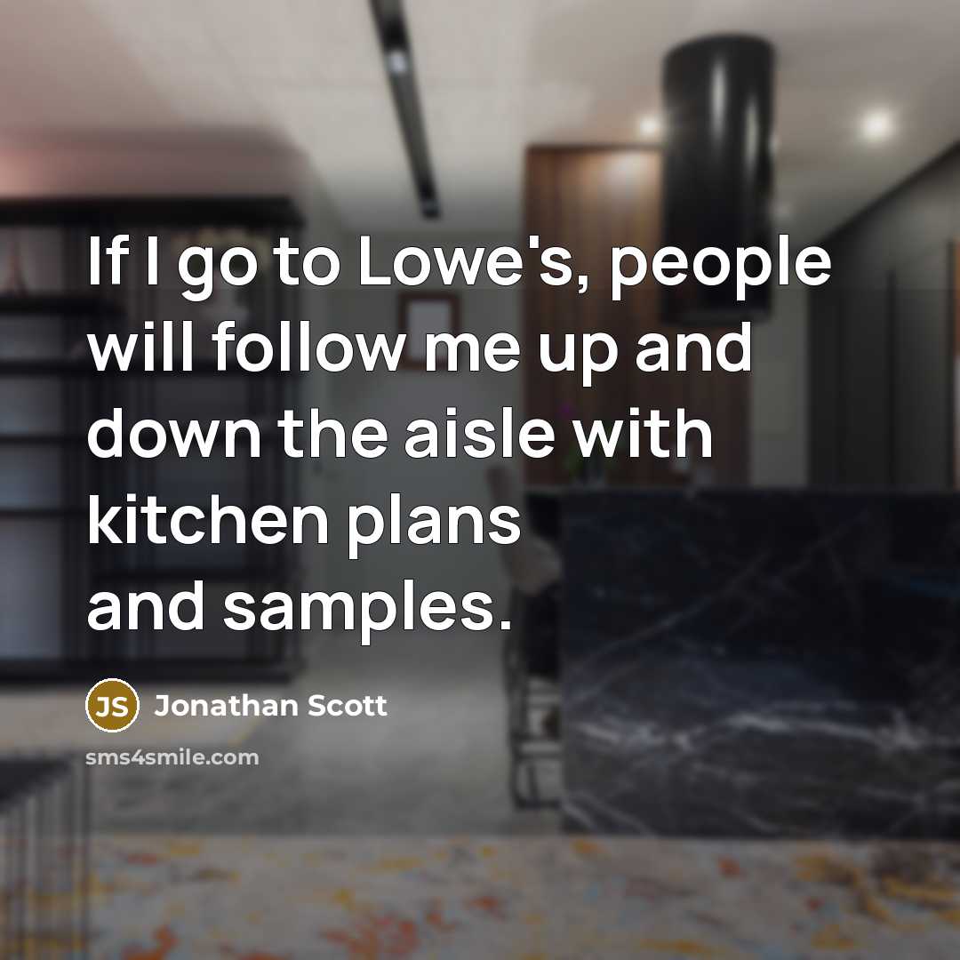 “If I go to Lowe's, people will follow me up…” quote by Jonathan Scott
