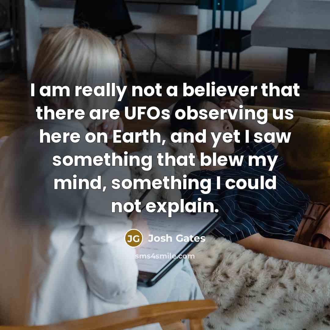 “I am really not a believer that there are UFOs…” quote by Josh Gates