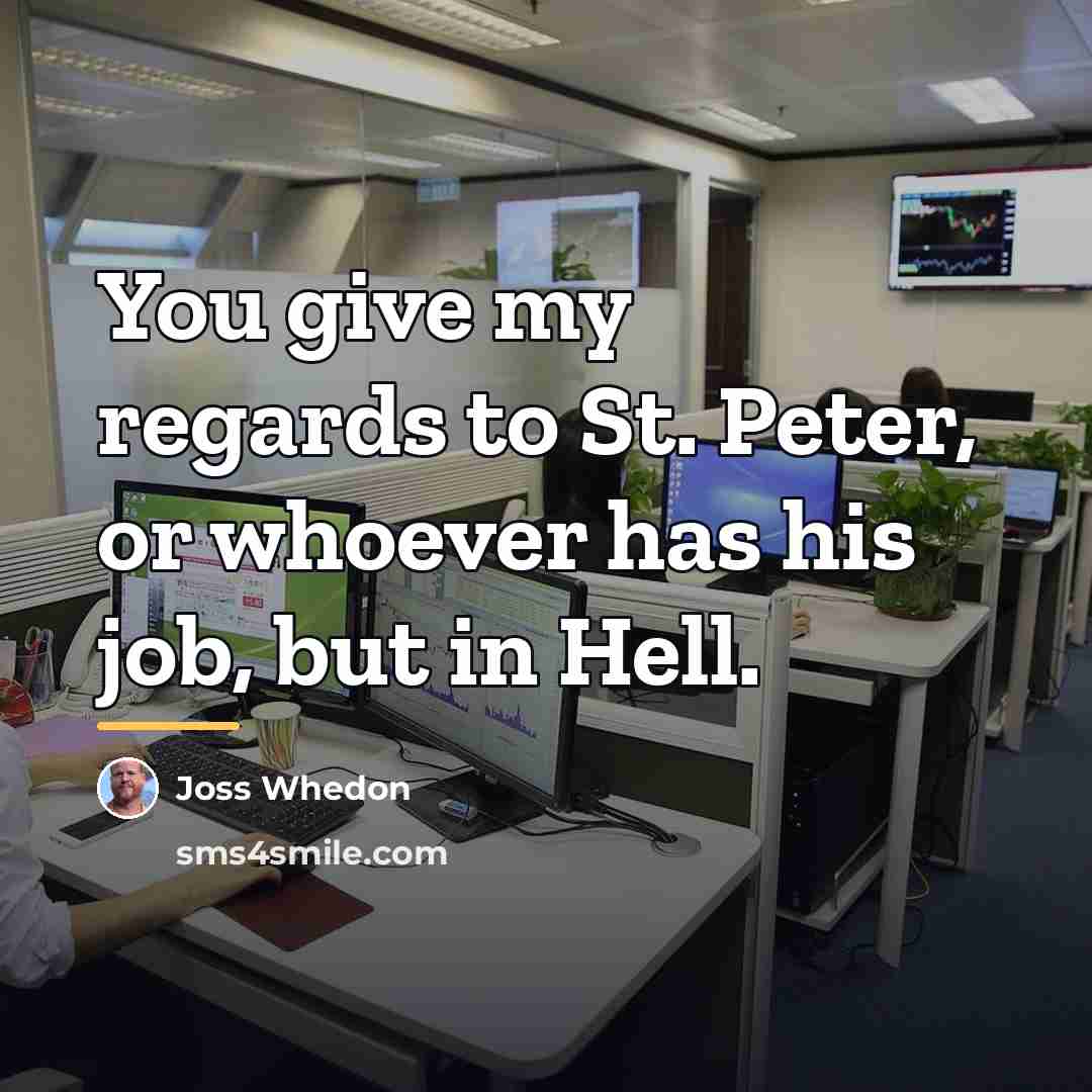 “You give my regards to St. Peter, or whoever has…” quote by Joss Whedon