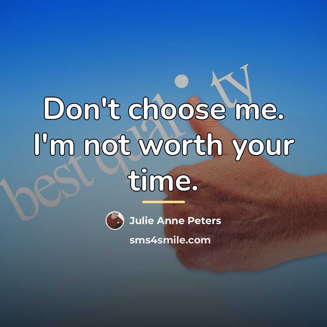 “Don't choose me. I'm not worth your time.…” quote by Julie Anne Peters