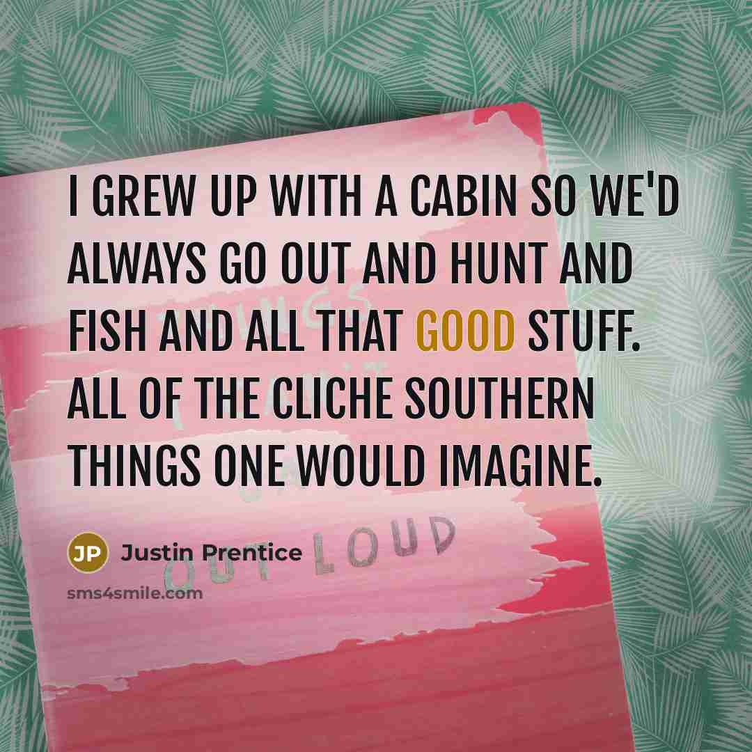 “I grew up with a cabin so we'd always go…” quote by Justin Prentice