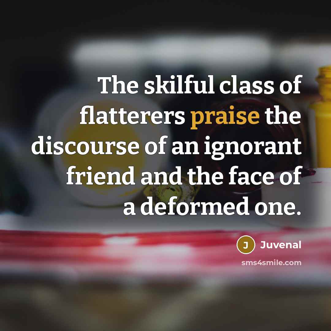 “The skilful class of flatterers praise the discourse of an…” quote by Juvenal