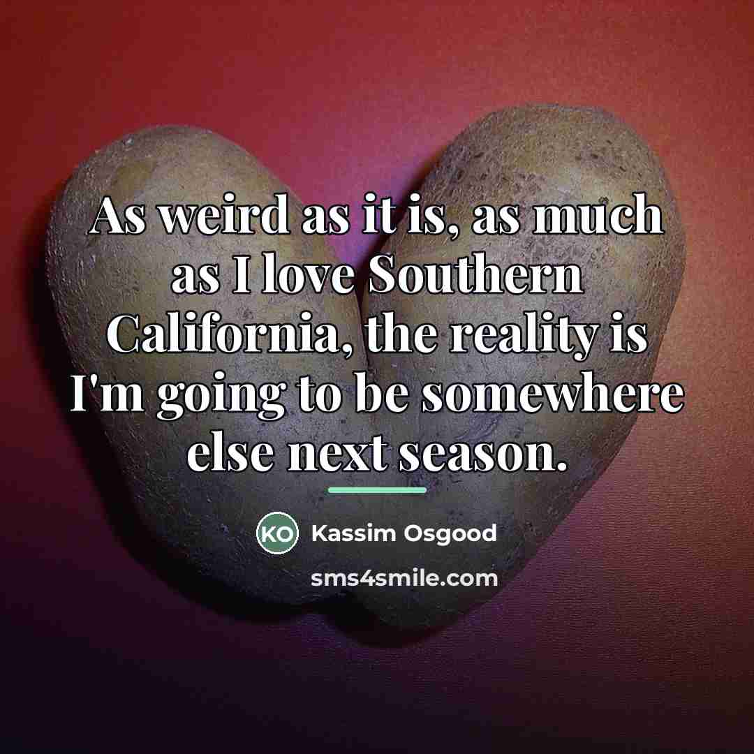 “As weird as it is, as much as I love…” quote by Kassim Osgood
