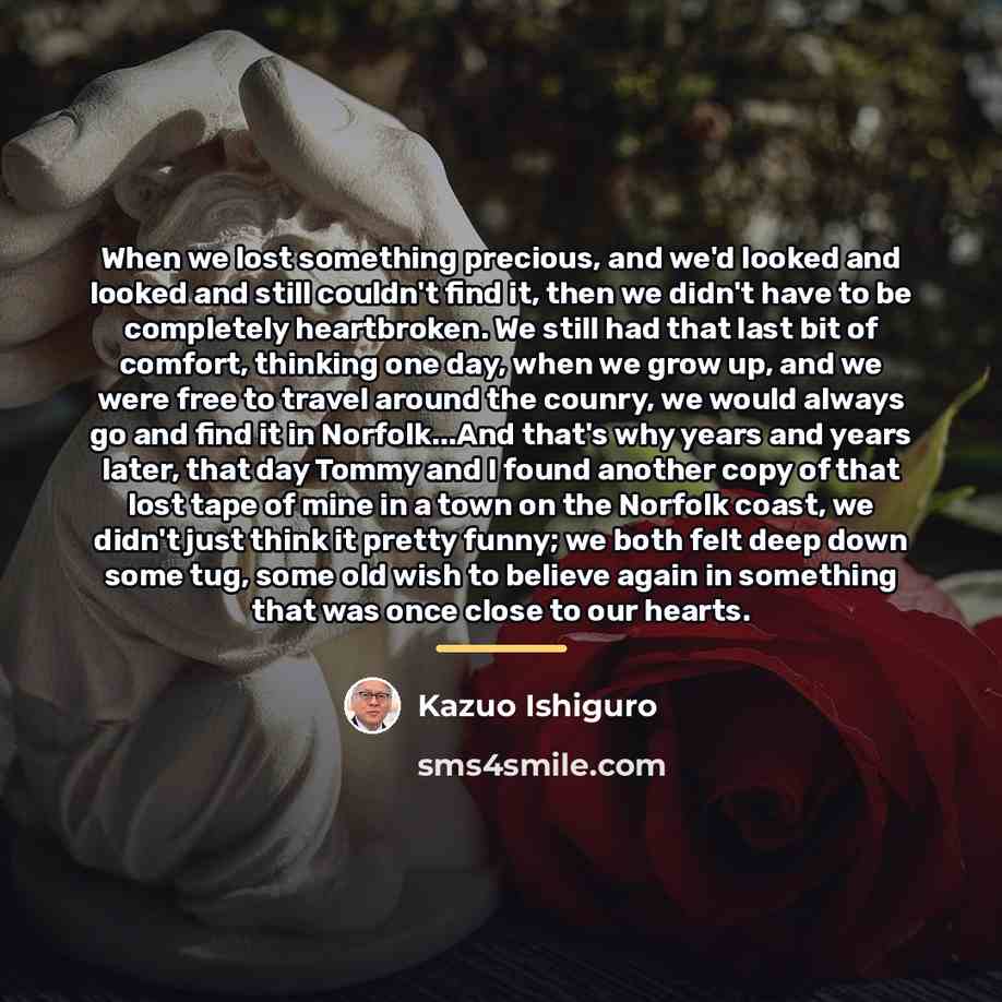 “When we lost something precious, and we'd looked and looked…” quote by Kazuo Ishiguro
