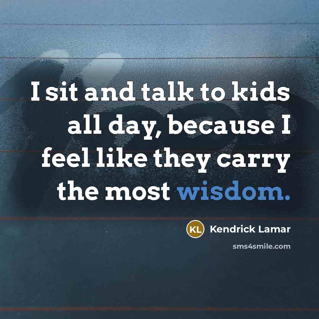 “I sit and talk to kids all day, because I…” quote by Kendrick Lamar