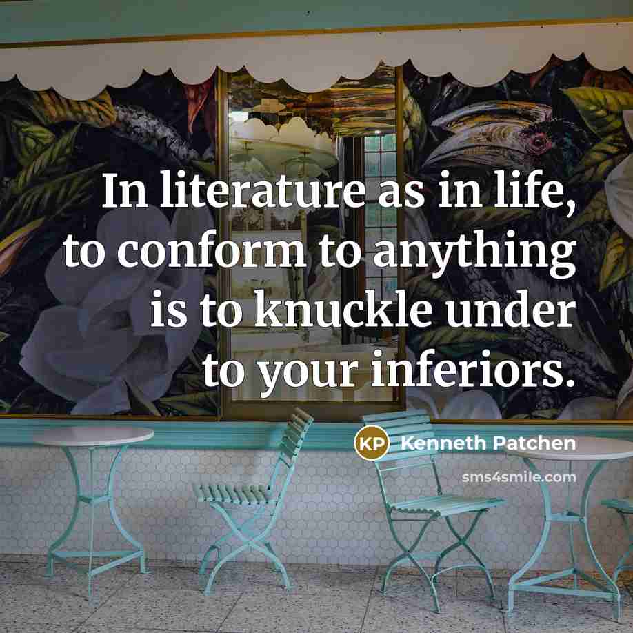 “In literature as in life, to conform to anything is…” quote by Kenneth Patchen