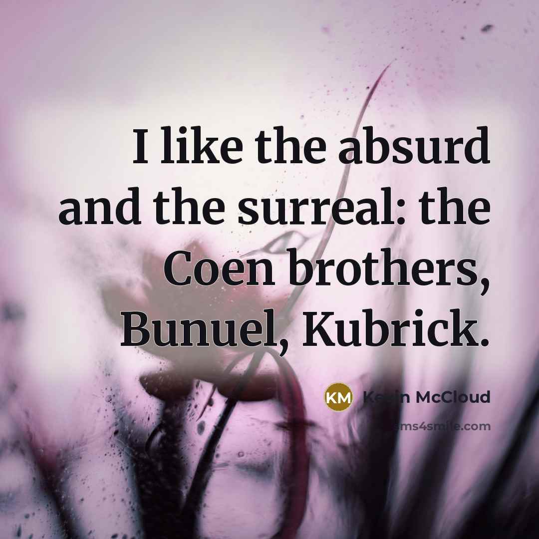 “I like the absurd and the surreal: the Coen brothers,…” quote by Kevin McCloud