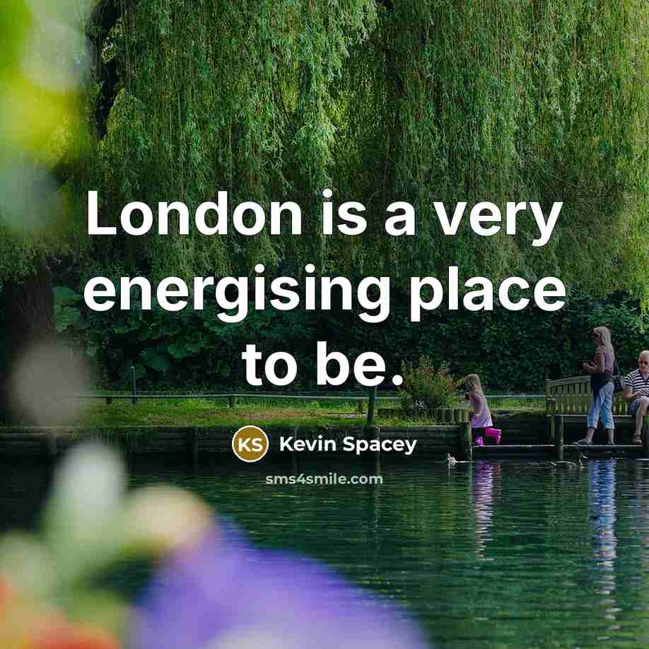 “London is a very energising place to be.…” quote by Kevin Spacey