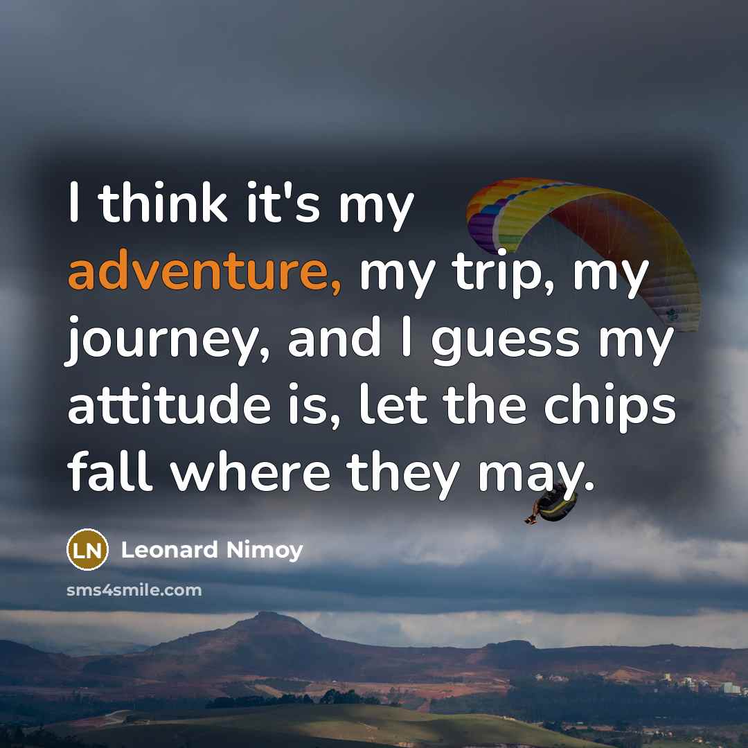 “I think it's my adventure, my trip, my journey, and…” quote by Leonard Nimoy