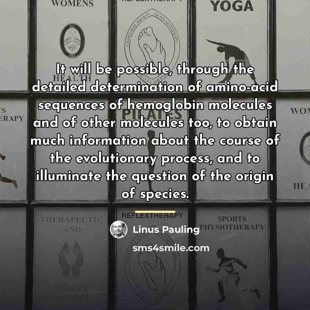 “It will be possible, through the detailed determination of amino-acid…” quote by Linus Pauling