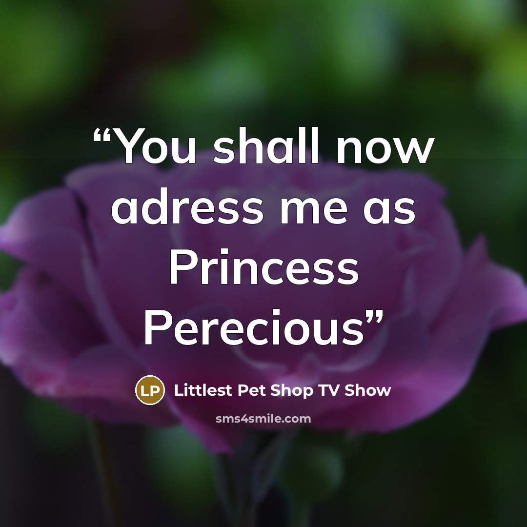 “You shall now adress me as Princess Perecious” quote by Littlest Pet Shop TV Show
